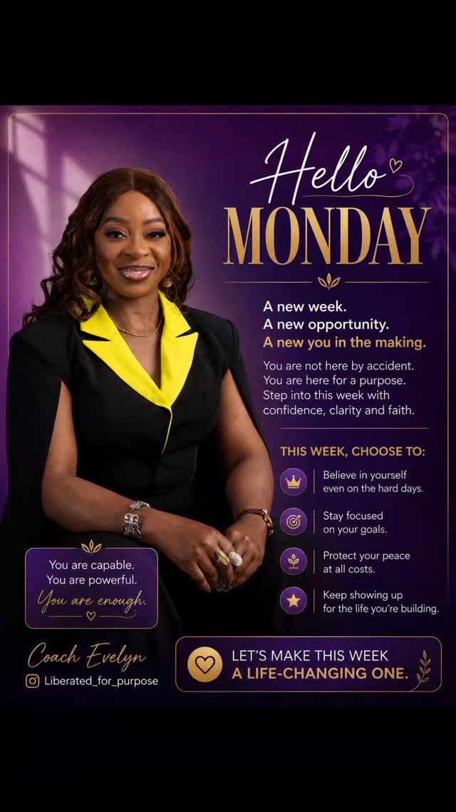 Hello Monday 💜✨

A new week means a new opportunity to become the woman you were created to be.
This week, choose growth over fear, peace over pressure, and purpose over perfection.

No matter what last week looked like, you still have the strength to rise again. Your dreams are valid. Your voice matters. And your journey is not over.

Walk into this week with confidence, grace, and faith. The woman you are becoming is worth every step of the process.

💫 This is your reminder:
• Believe in yourself
• Protect your peace
• Stay focused on your purpose
• Keep showing up for yourself

Sis, don’t just survive this week… THRIVE in it.

#HelloMonday #WomenEmpowerment #MotivationForWomen #PurposeDrivenWoman #CoachEvelyn
